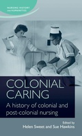 Cover: Colonial caring: A history of colonial and post-colonial nursing - Manchester University Press