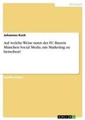 Cover: Auf welche Weise nutzt der FC Bayern Muenchen Social Media, um Marketing zu betreiben? - GRIN Verlag