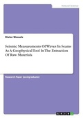 Cover: Seismic Measurements Of Waves In Seams As A Geophysical Tool In The Extraction Of Raw Materials - GRIN Verlag