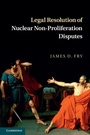 Cover: Legal Resolution of Nuclear Non-Proliferation Disputes - Cambridge University Press