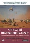 Cover: Good International Citizen: Volume 3, The Official History of Australian Peacekeeping, Humanitarian and Post-Cold War Operations - Cambridge University Press