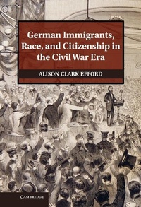 Bild vergrößern Bild: German Immigrants, Race, and Citizenship in the Civil War Era - Cambridge University Press