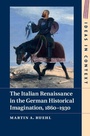 Cover: Italian Renaissance in the German Historical Imagination, 1860-1930 - Cambridge University Press
