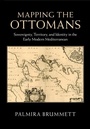 Cover: Mapping the Ottomans - Cambridge University Press