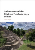 Cover: Architecture and the Origins of Preclassic Maya Politics - Cambridge University Press