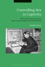Cover: Controlling Sex in Captivity - Bloomsbury Academic