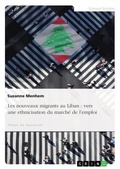 Cover: Les nouveaux migrants au Liban : vers une ethnicisation du march&eacute; de l'emploi - GRIN Verlag