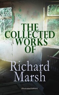 Cover: The Collected Works of Richard Marsh (Illustrated Edition) - e-artnow