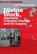 Cover: Divine Work, Japanese Colonial Cinema and its Legacy - Bloomsbury Academic USA