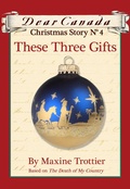 Cover: Dear Canada Christmas Story No. 4: These Three Gifts - Scholastic Canada