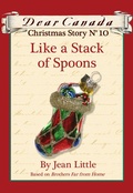 Cover: Dear Canada Christmas Story No. 10: Like a Stack of Spoons - Scholastic Canada