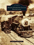 Cover: Maine Narrow Gauge Railroads - Arcadia Publishing
