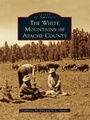 Cover: White Mountains of Apache County - Arcadia Publishing