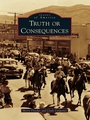 Cover: Truth or Consequences - Arcadia Publishing