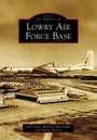 Cover: Lowry Air Force Base - Arcadia Publishing
