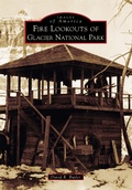 Cover: Fire Lookouts of Glacier National Park - Arcadia Publishing