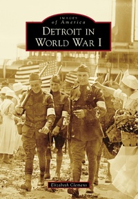 Abbildung von: Detroit in World War I - Arcadia Publishing