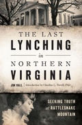 Cover: Last Lynching in Northern Virginia: Seeking Truth at Rattlesnake Mountain - The History Press