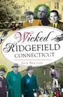 Cover: Wicked Ridgefield, Connecticut - The History Press