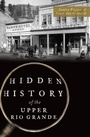 Cover: Hidden History of the Upper Rio Grande - The History Press
