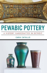 Abbildung von: Pewabic Pottery: A History Handcrafted in Detroit - The History Press