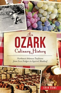 Abbildung von: Ozark Culinary History: Northwest Arkansas Traditions from Corn Dodgers to Squirrel Meatloaf - The History Press