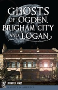 Cover: Ghosts of Ogden, Brigham City and Logan - The History Press