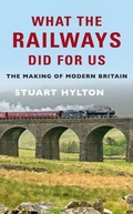 Cover: What the Railways Did For Us - Amberley Publishing