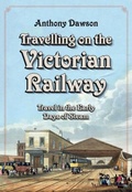 Cover: Travelling on the Victorian Railway - Amberley Publishing