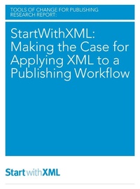 Enlarge image Cover: StartWithXML: Making the Case for Applying XML to a Publishing Workflow - Tools of Change