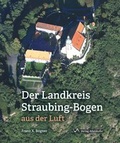 Cover: Der Landkreis Straubing-Bogen aus der Luft - Attenkofer'sche Buch- u. Kunstdruckerei