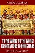 Cover: To the Work! To the Work! Exhortations to Christians - Charles River Editors