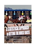 Cover: A STATISTICAL APPROACH to BETTING the HORSE RACES - Self Publisher