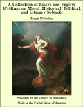 Cover: Collection of Essays and Fugitiv Writings on Moral, Historical, Political, and Literary Subjects - Library Of Alexandria
