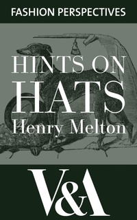 Abbildung von: Hints on Hats: by Henry Melton, Hatter to His Royal Highness The Prince of Wales - V&A Publishing