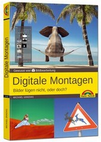 Bild: Digitale Foto Montagen für Adobe Photoshop CC und PhotoShop Elements - Bilder lügen nicht, oder doch!? - Markt + Technik