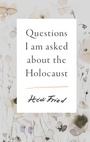 Cover: Questions I Am Asked About the Holocaust - Scribe Publications