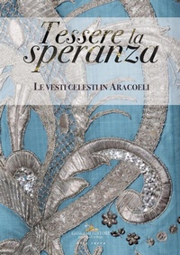 Abbildung von: Tessere la speranza. Le vesti celesti in Aracoeli - Arti visive, architettura e urbanistica;Gangemi Editore