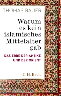 Abbildung von: Warum es kein islamisches Mittelalter gab - C.H.BECK
