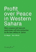 Cover: Profit over Peace in Western Sahara - How commercial interests undermine self-determination in the last colony in Africa - Sternberg Press