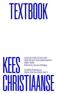 Enlarge image Cover: Kees Christiaanse - Textbook. Collected Texts on the Built Environment 1990 - 2018 - NAI Publishers