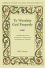 Cover: To Worship God Properly - Hebrew Union College Press