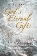 Cover: God's Eternal Gift: a History of the Catholic Doctrine of Predestination from Augustine to the Renaissance - Xlibris Us