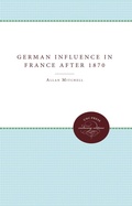 Cover: The German Influence in France after 1870 - The University of North Carolina Press