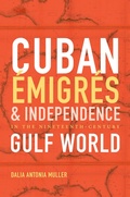 Cover: Cuban &Eacute;migr&eacute;s and Independence in the Nineteenth-Century Gulf World - The University of North Carolina Press