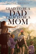Cover: Glad To Be A Dad; Calm To Be A Mom - Christian Faith Publishing, Inc