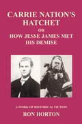 Cover: Carrie Nation's Hatchet or How Jessie James Met His Demise - Happenstance Books