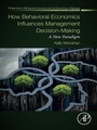 Cover: How Behavioral Economics Influences Management Decision-Making - Academic Press