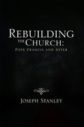 Cover: Rebuilding the Church: Pope  Francis and  After - Xlibris Us