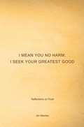 Cover: I Mean You No Harm; I Seek Your Greatest Good - iUniverse